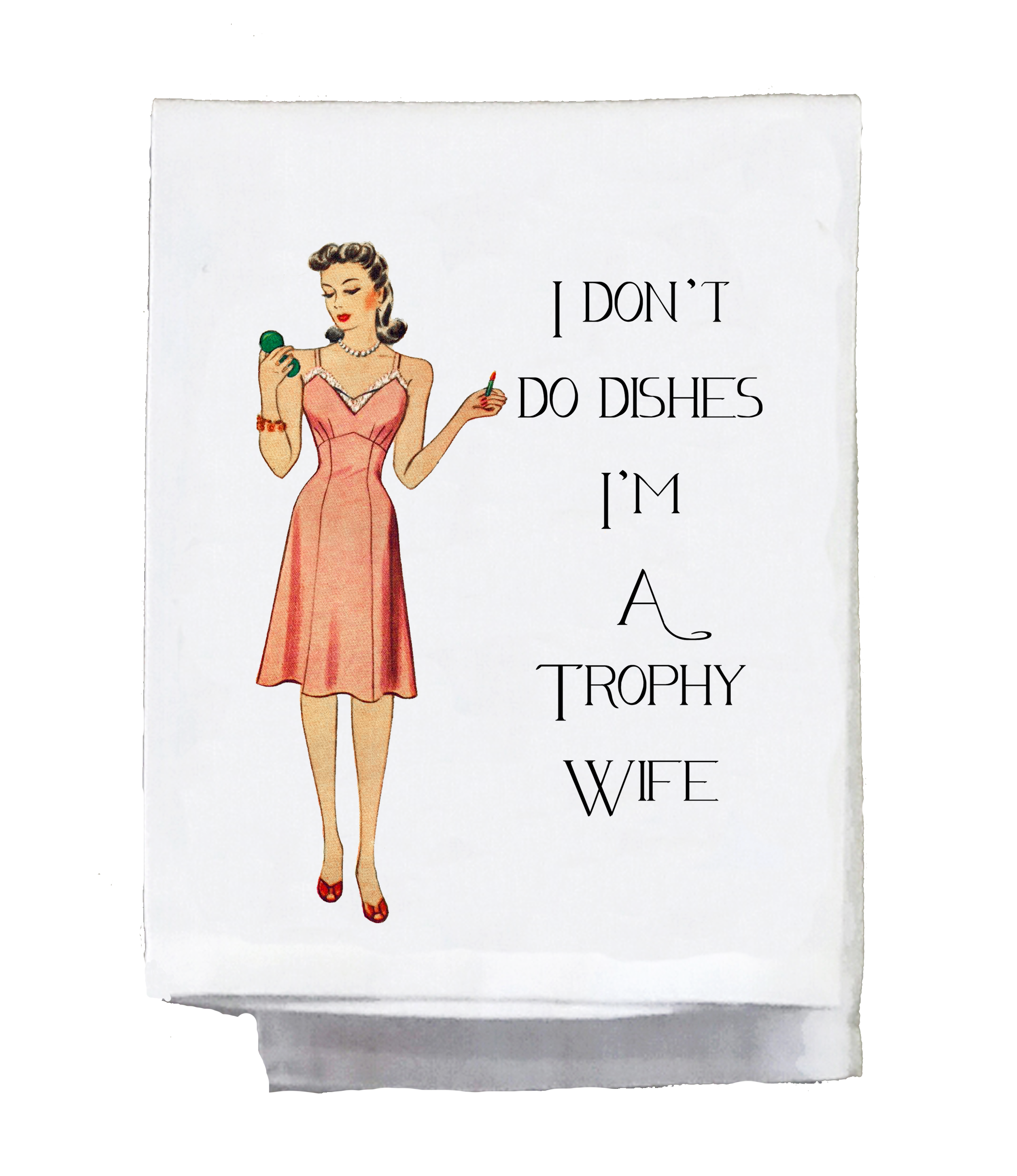 Sassy Girl, I Don't Do Dishes, I'm a Trophy Wife